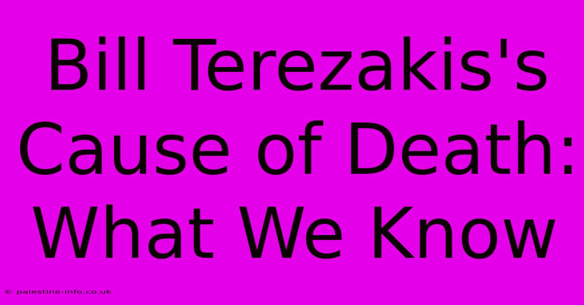 Bill Terezakis's Cause Of Death: What We Know