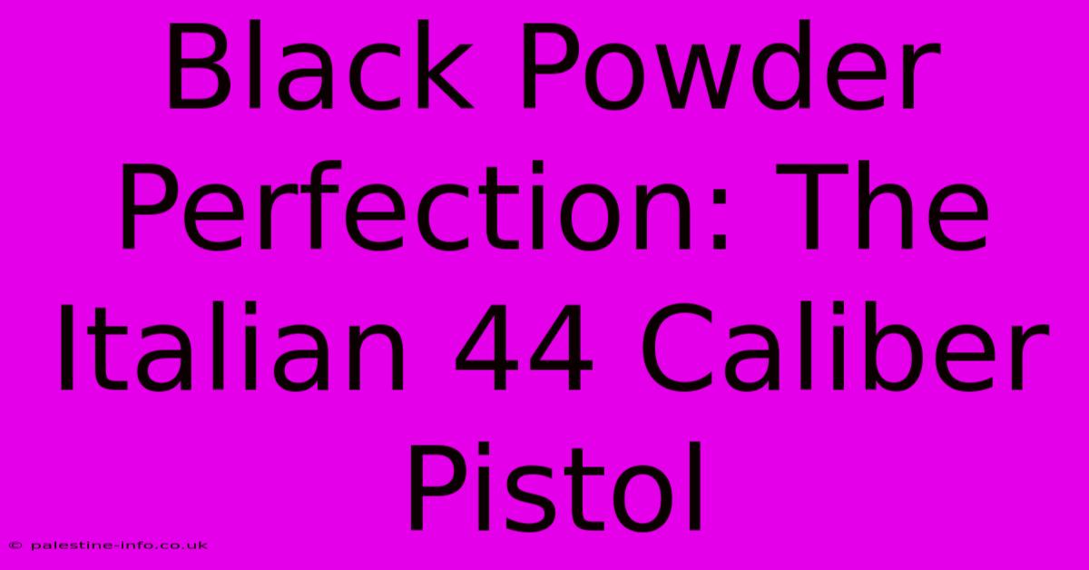 Black Powder Perfection: The Italian 44 Caliber Pistol