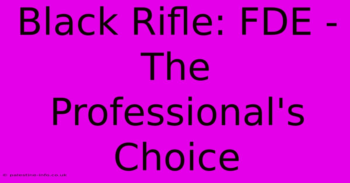 Black Rifle: FDE - The Professional's Choice