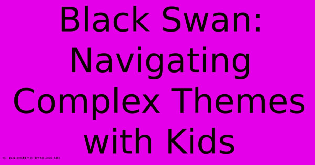 Black Swan:  Navigating Complex Themes With Kids