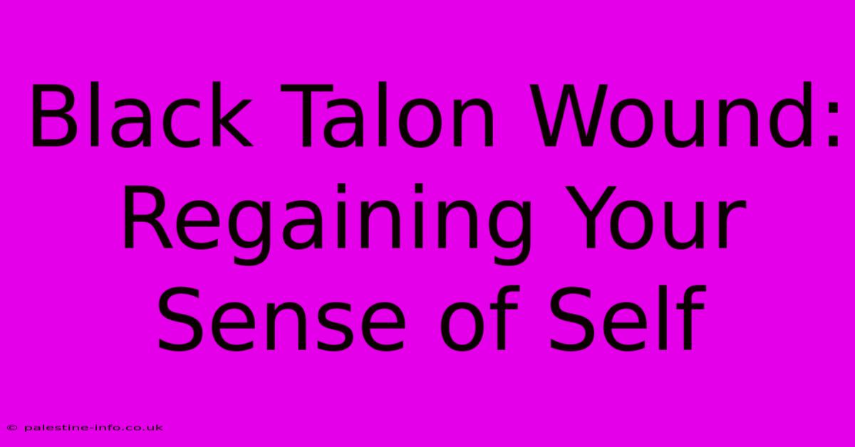 Black Talon Wound:  Regaining Your Sense Of Self