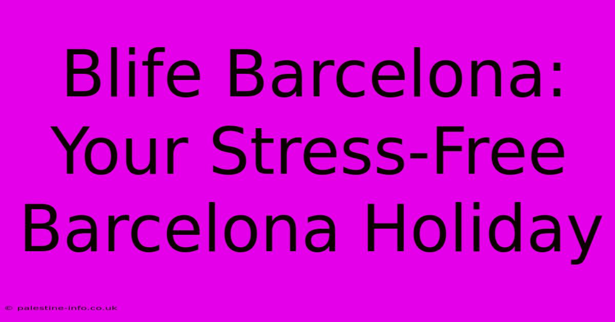 Blife Barcelona:  Your Stress-Free Barcelona Holiday