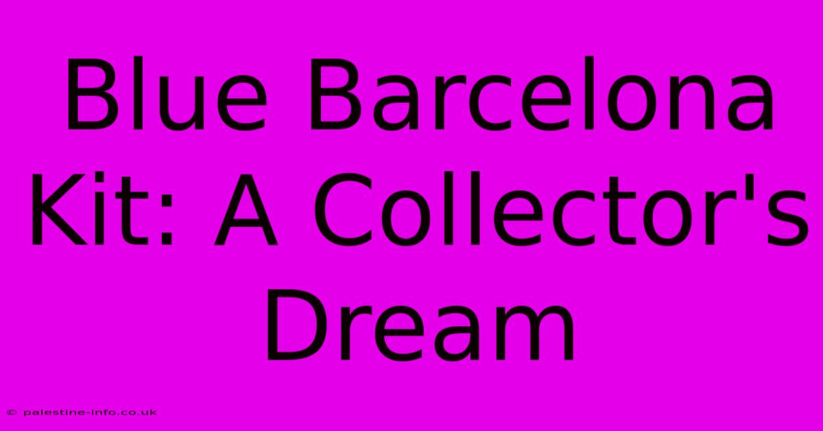 Blue Barcelona Kit: A Collector's Dream