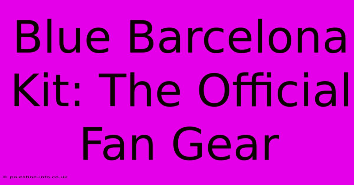 Blue Barcelona Kit: The Official Fan Gear