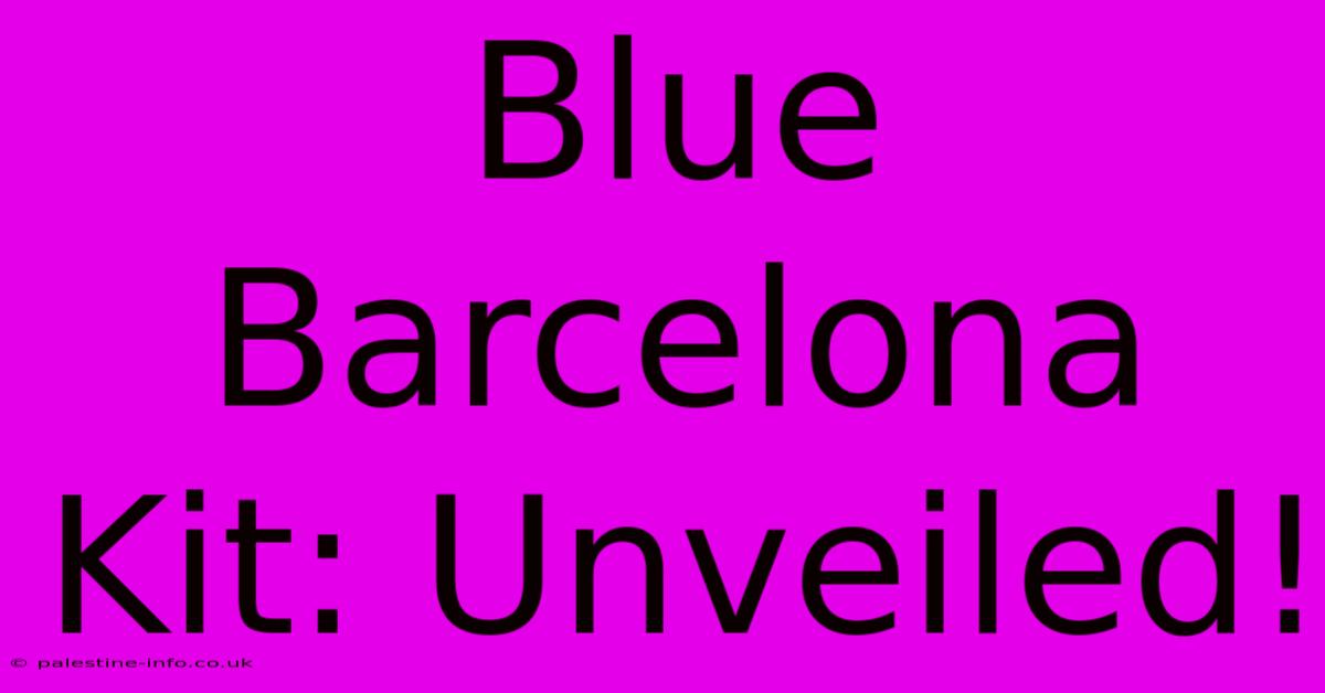 Blue Barcelona Kit: Unveiled!