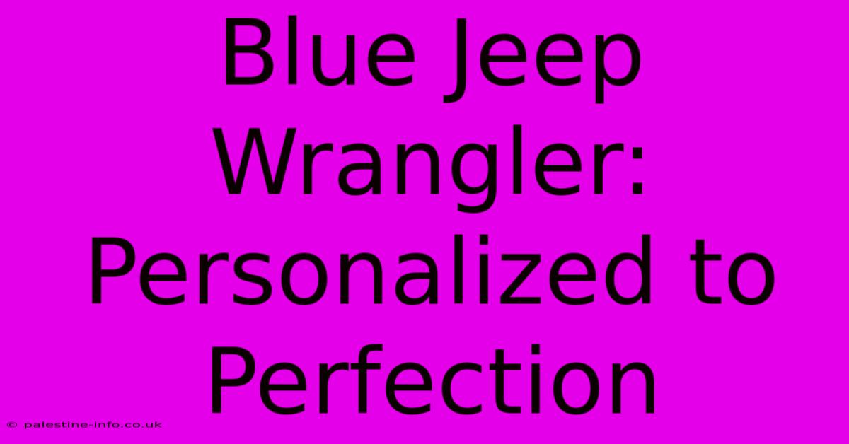 Blue Jeep Wrangler: Personalized To Perfection