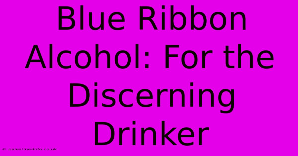 Blue Ribbon Alcohol: For The Discerning Drinker