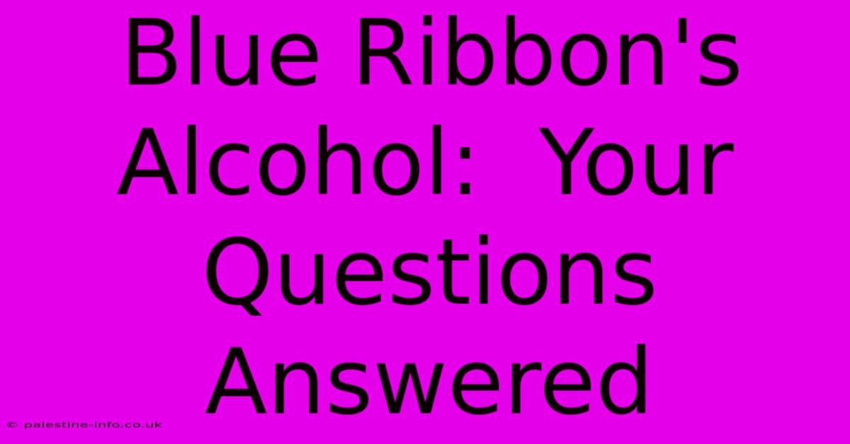 Blue Ribbon's Alcohol:  Your Questions Answered