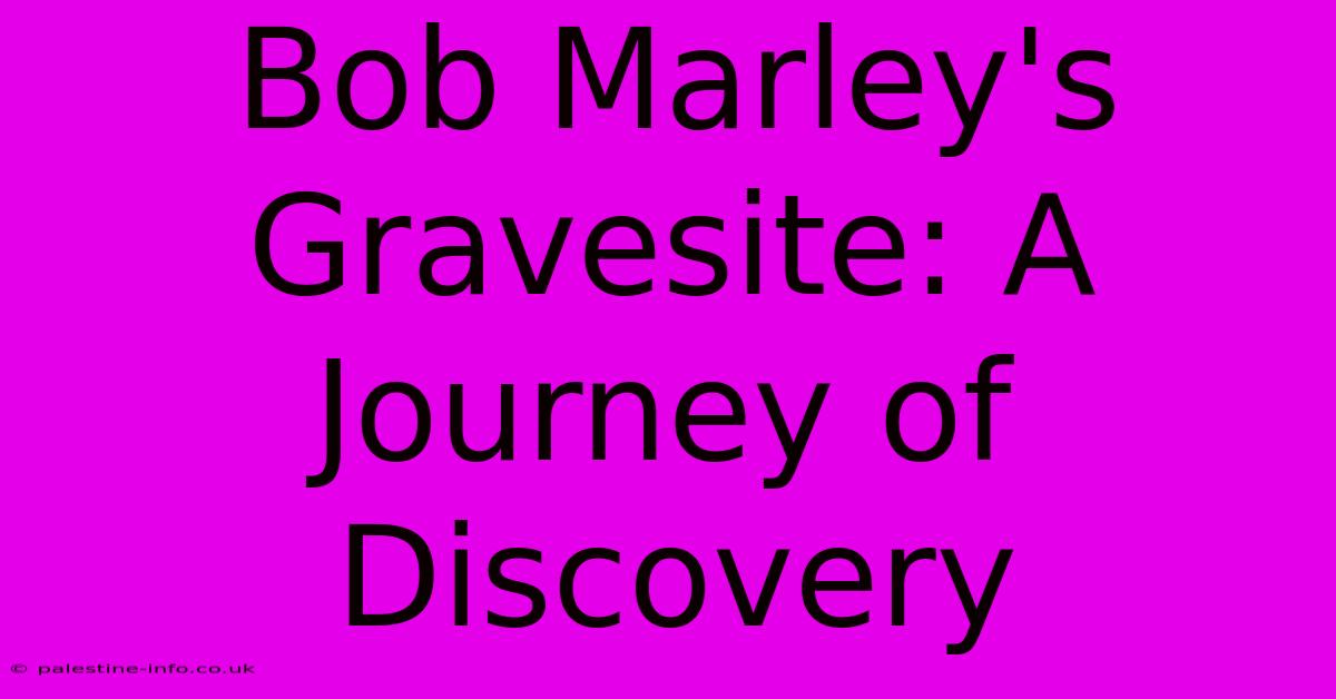 Bob Marley's Gravesite: A Journey Of Discovery