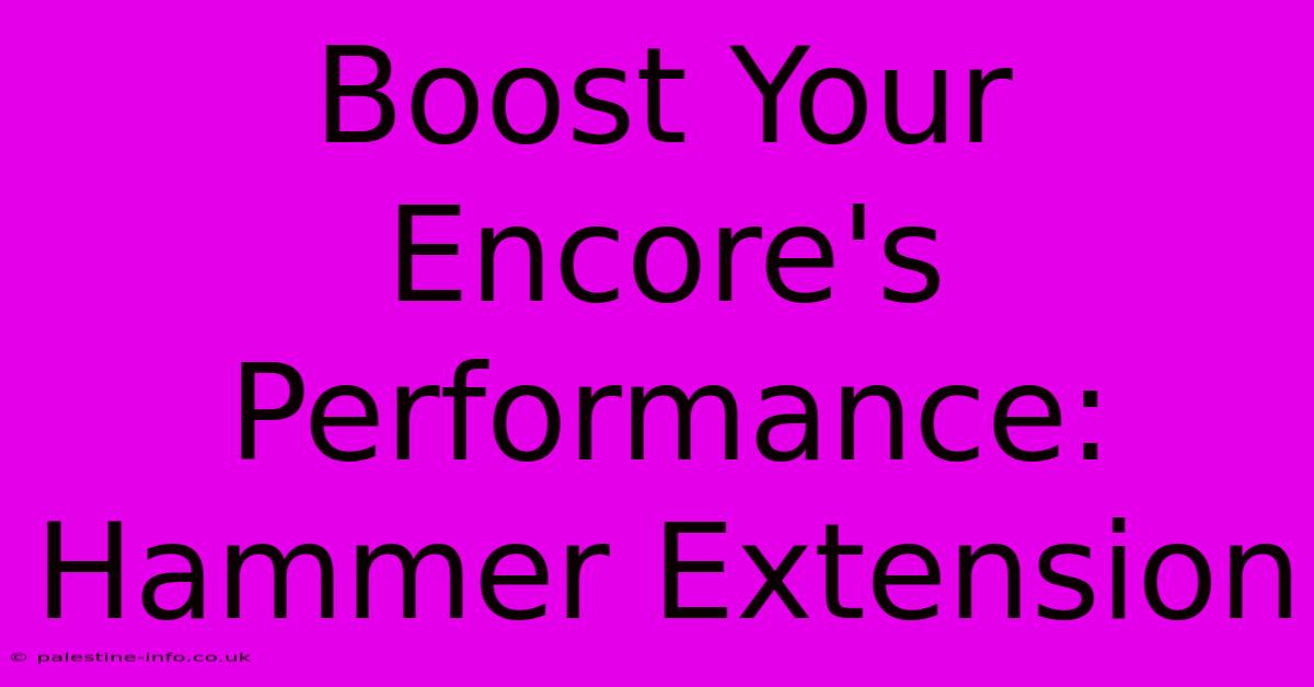 Boost Your Encore's Performance: Hammer Extension