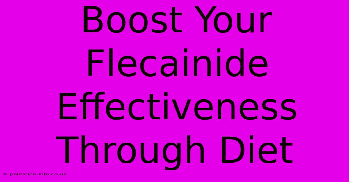 Boost Your Flecainide Effectiveness Through Diet