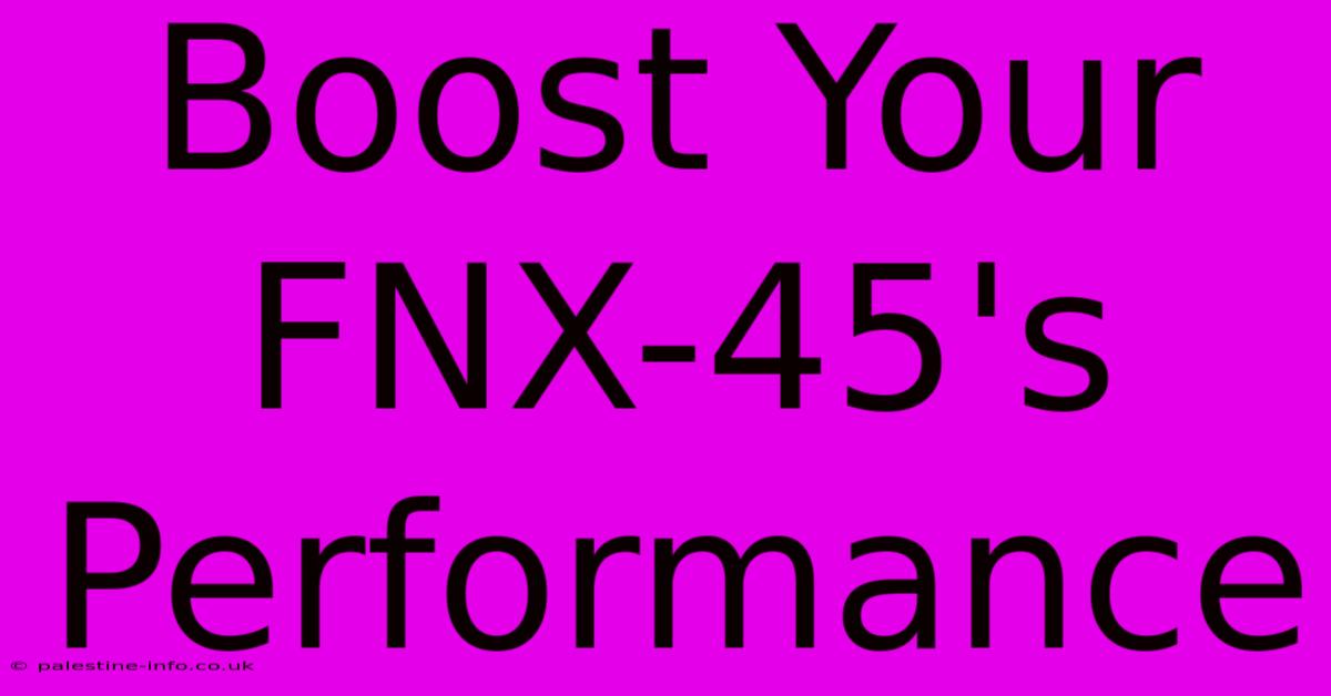 Boost Your FNX-45's Performance