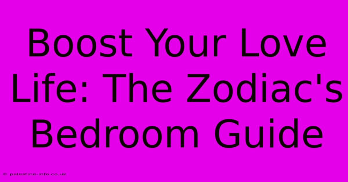 Boost Your Love Life: The Zodiac's Bedroom Guide