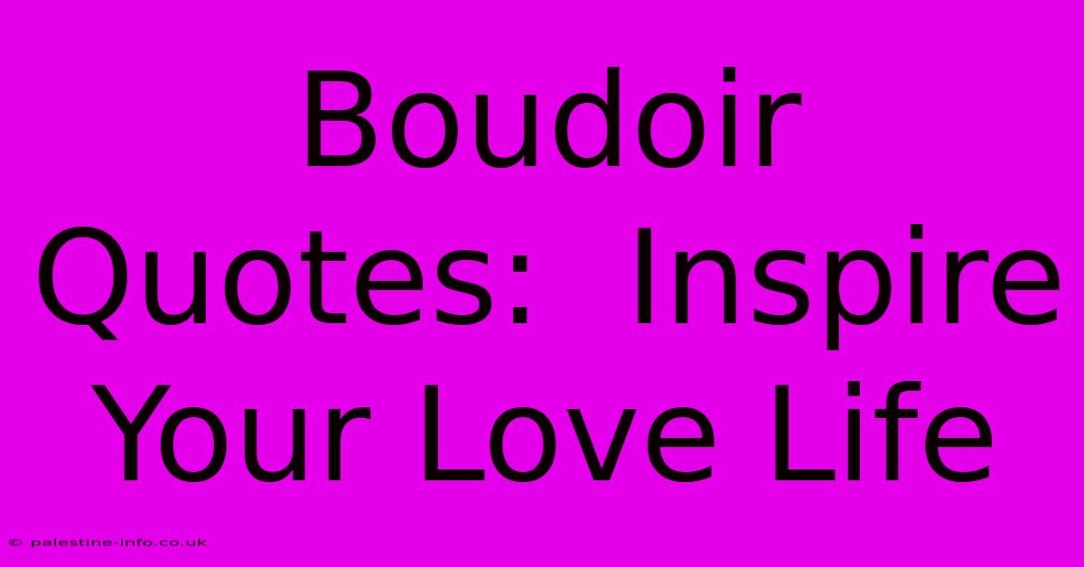 Boudoir Quotes:  Inspire Your Love Life