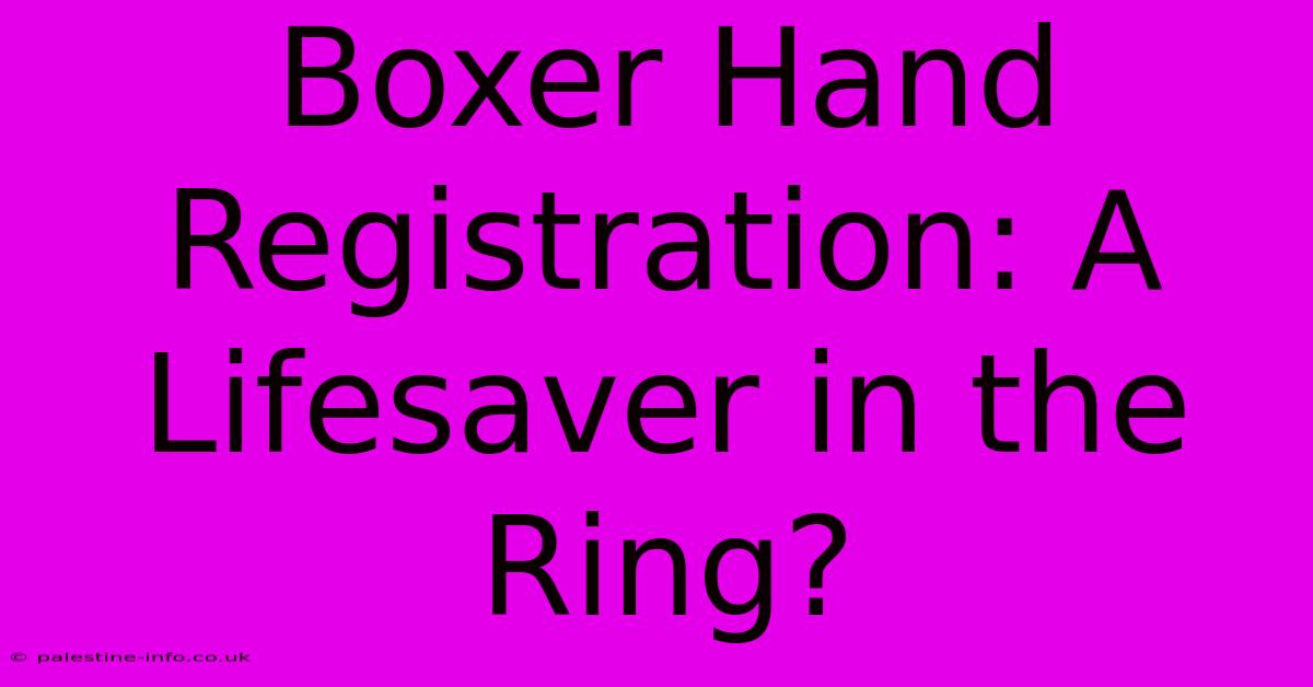 Boxer Hand Registration: A Lifesaver In The Ring?