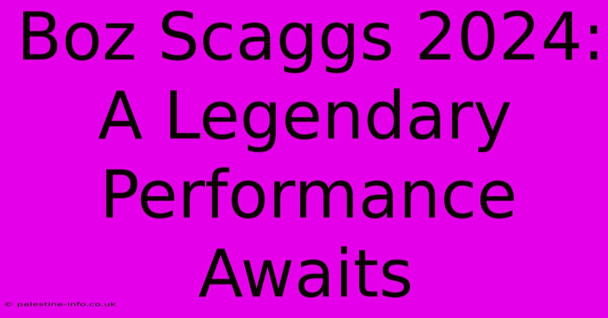 Boz Scaggs 2024: A Legendary Performance Awaits