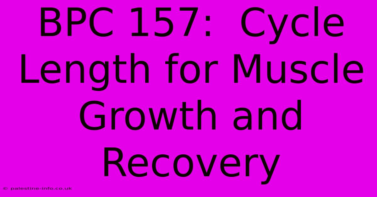 BPC 157:  Cycle Length For Muscle Growth And Recovery