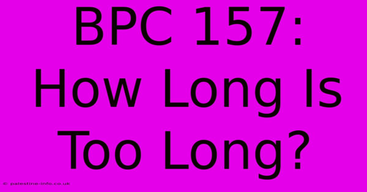 BPC 157: How Long Is Too Long?