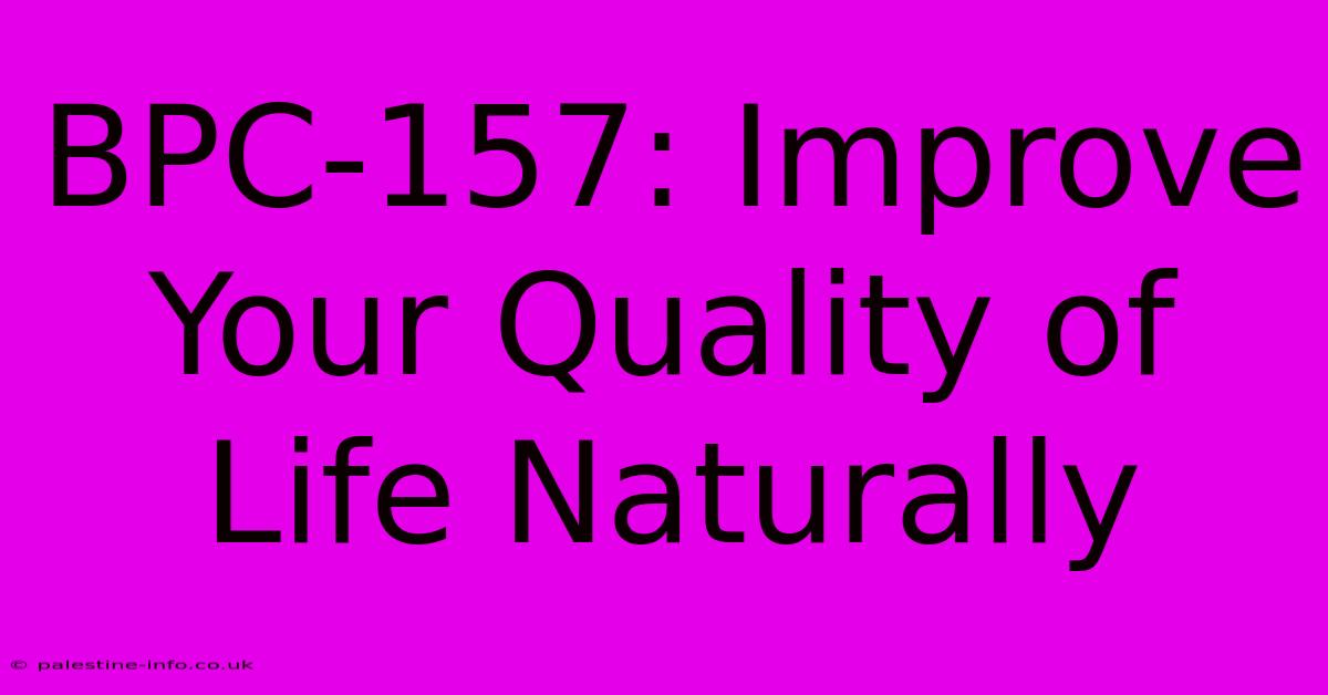 BPC-157: Improve Your Quality Of Life Naturally