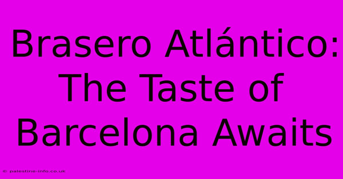 Brasero Atlántico:  The Taste Of Barcelona Awaits