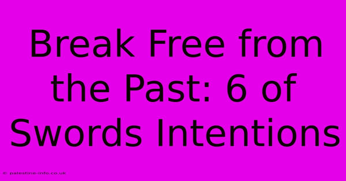 Break Free From The Past: 6 Of Swords Intentions