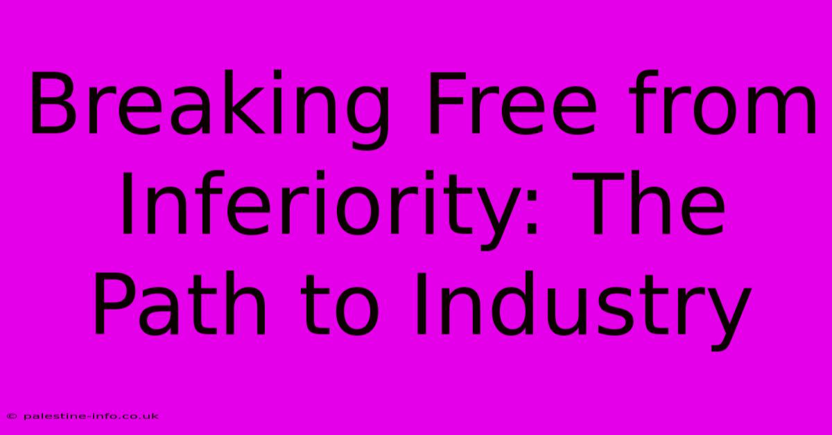 Breaking Free From Inferiority: The Path To Industry