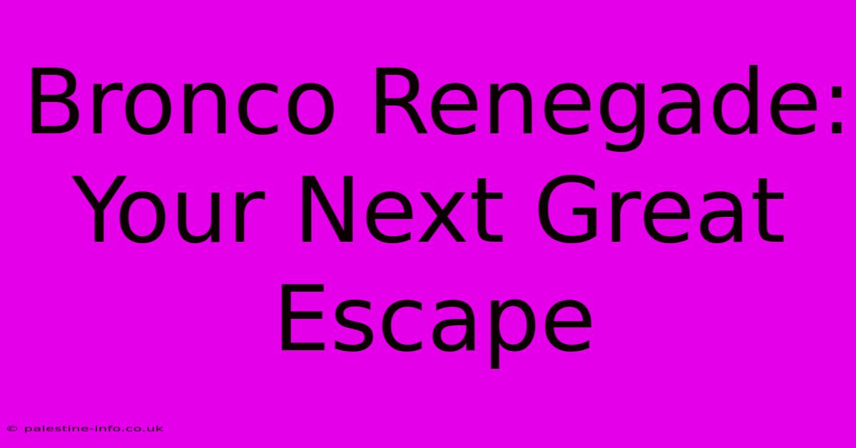 Bronco Renegade: Your Next Great Escape