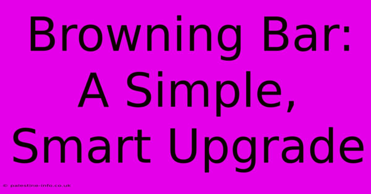 Browning Bar:  A Simple, Smart Upgrade