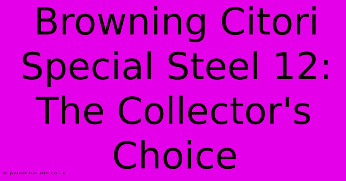 Browning Citori Special Steel 12:  The Collector's Choice