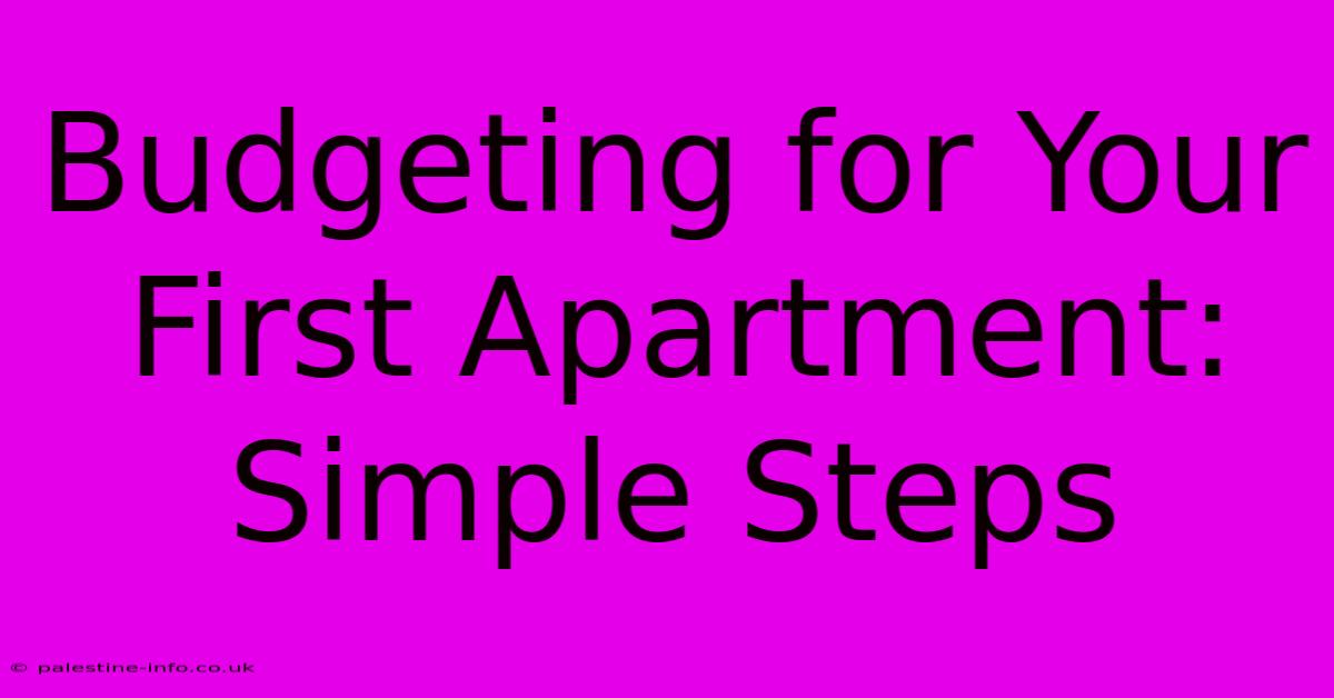 Budgeting For Your First Apartment:  Simple Steps