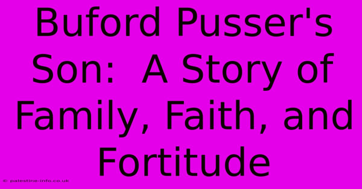 Buford Pusser's Son:  A Story Of Family, Faith, And Fortitude