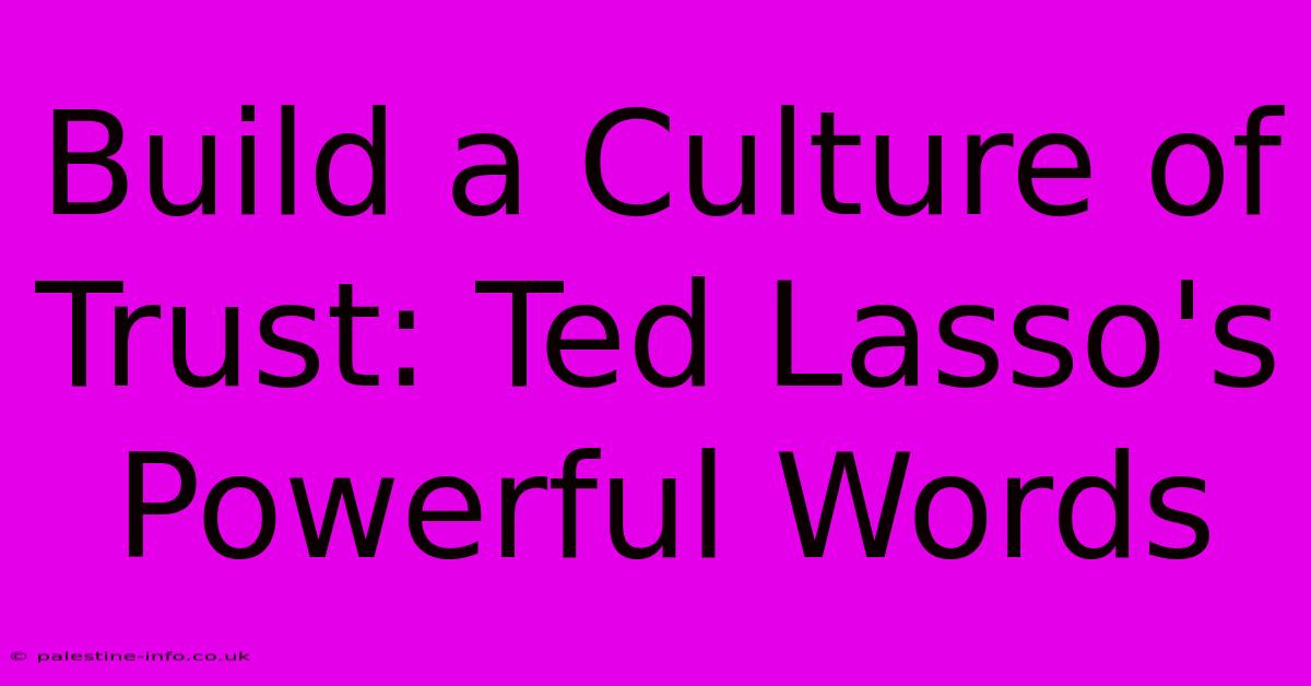 Build A Culture Of Trust: Ted Lasso's Powerful Words