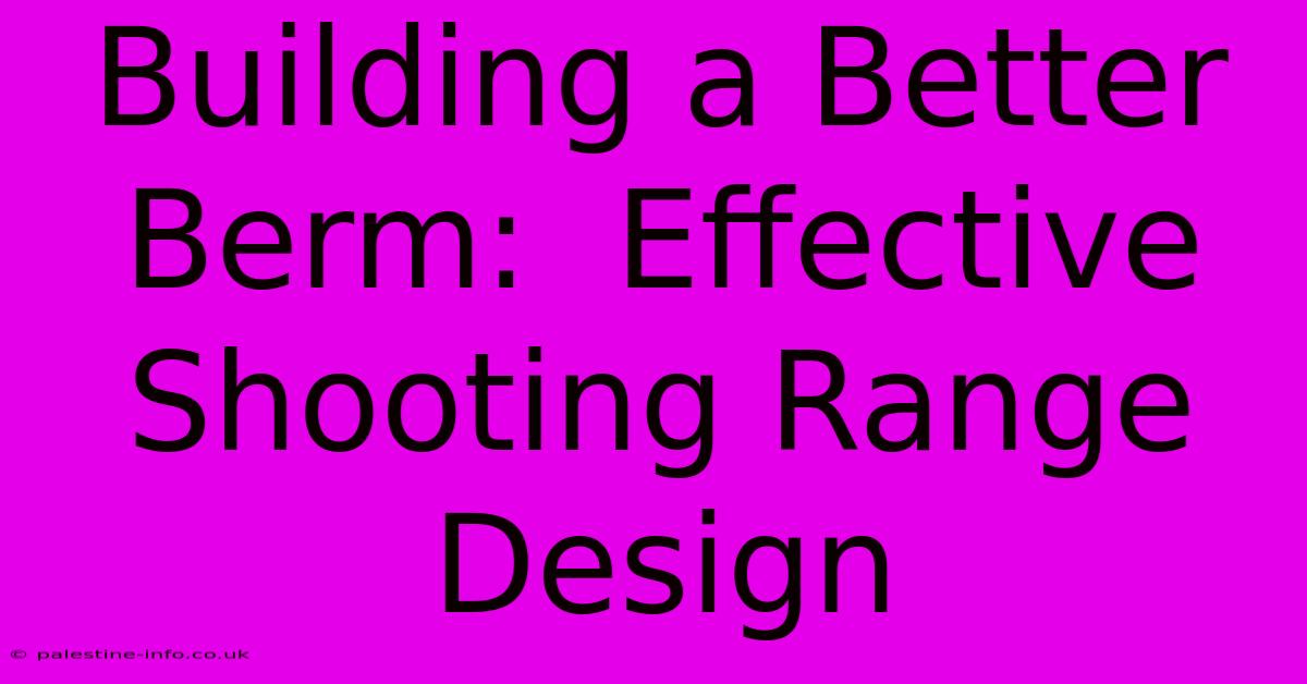 Building A Better Berm:  Effective Shooting Range Design