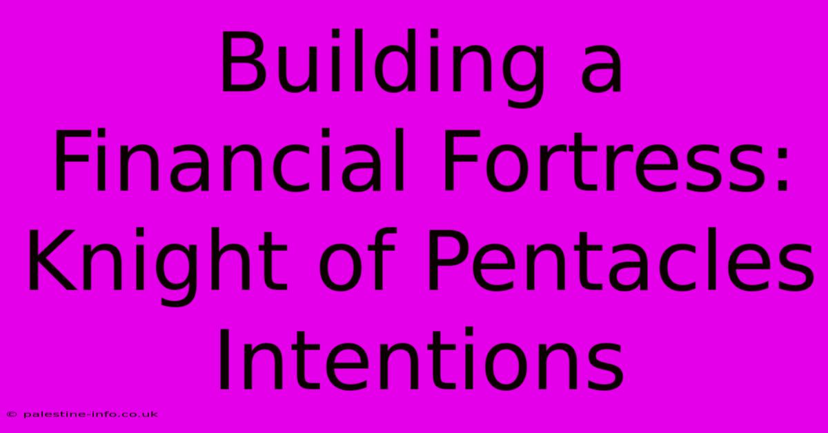 Building A Financial Fortress: Knight Of Pentacles Intentions