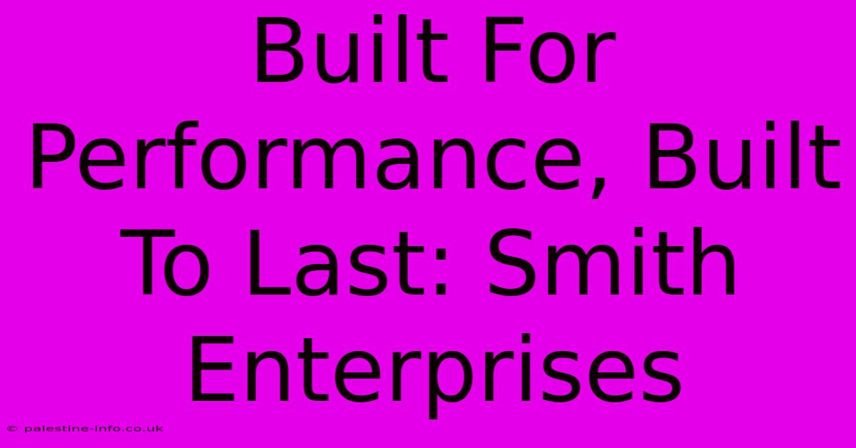 Built For Performance, Built To Last: Smith Enterprises