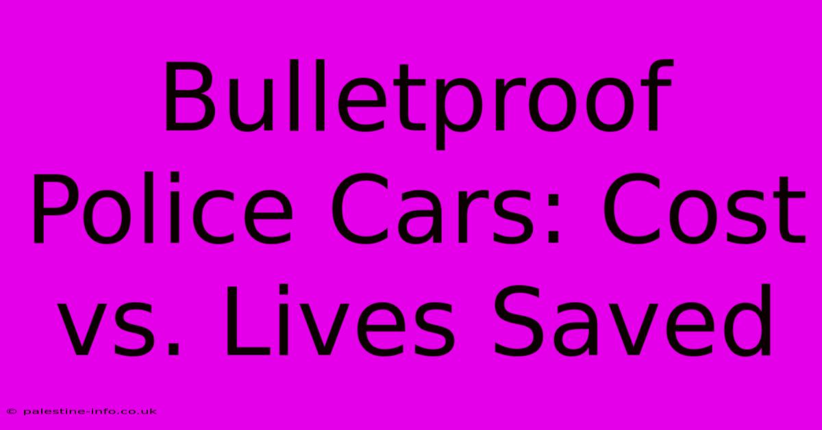 Bulletproof Police Cars: Cost Vs. Lives Saved