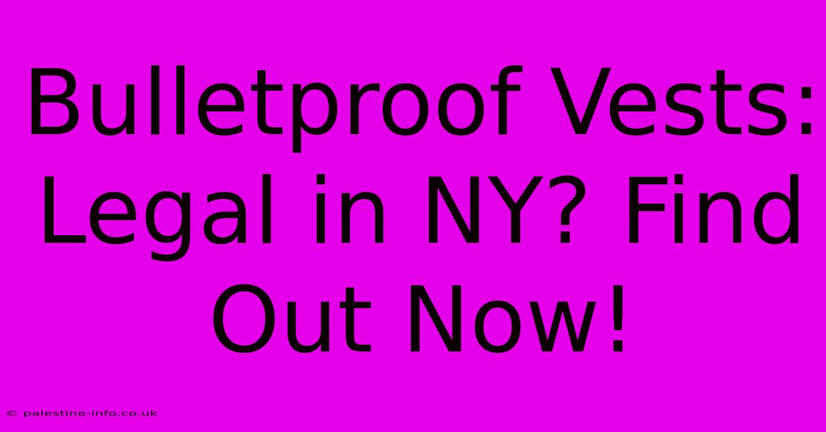 Bulletproof Vests: Legal In NY? Find Out Now!