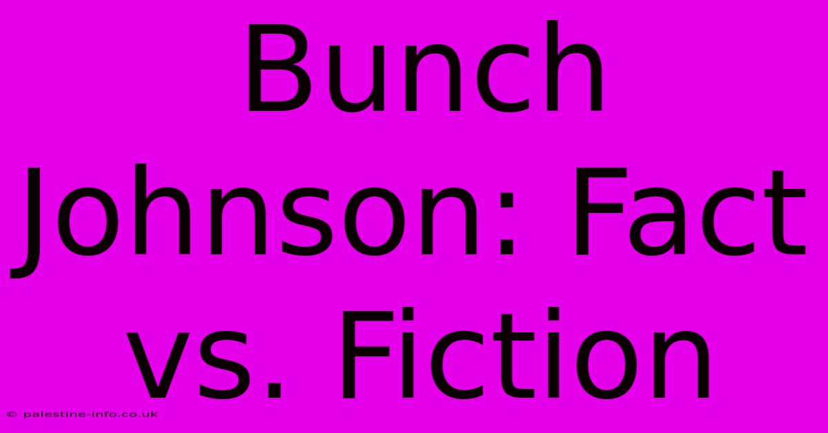 Bunch Johnson: Fact Vs. Fiction