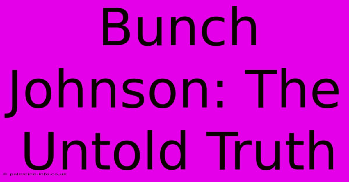 Bunch Johnson: The Untold Truth