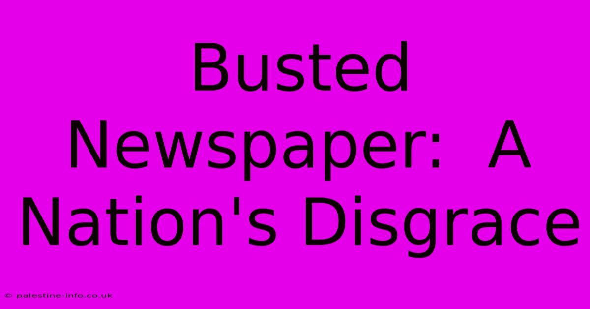 Busted Newspaper:  A Nation's Disgrace