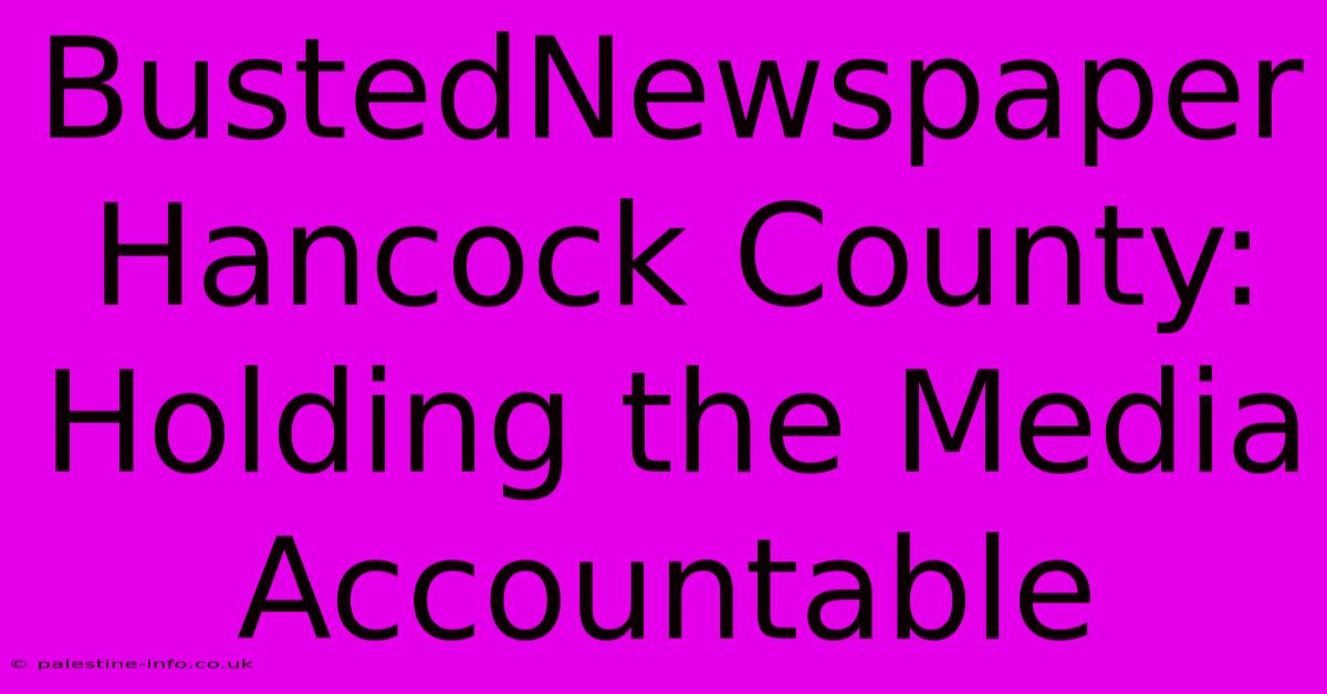 BustedNewspaper Hancock County:  Holding The Media Accountable