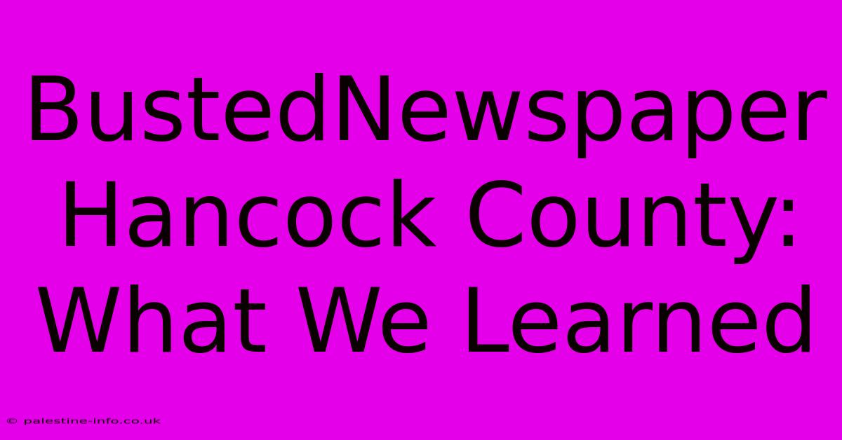 BustedNewspaper Hancock County:  What We Learned