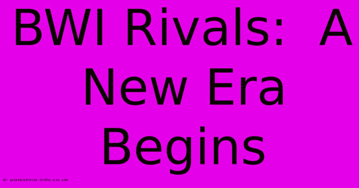 BWI Rivals:  A New Era Begins