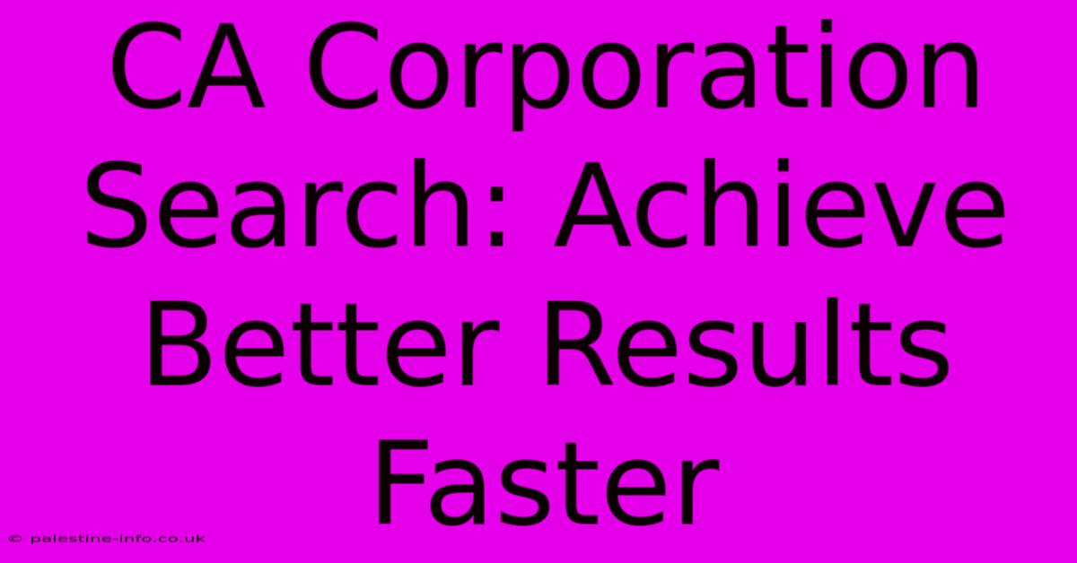 CA Corporation Search: Achieve Better Results Faster