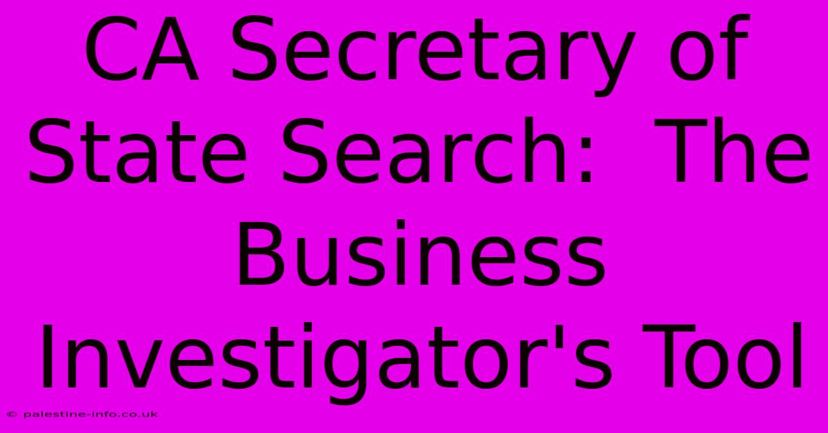 CA Secretary Of State Search:  The Business Investigator's Tool