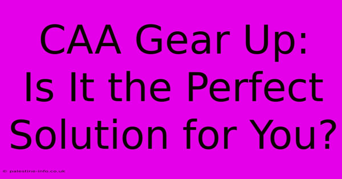 CAA Gear Up:  Is It The Perfect Solution For You?