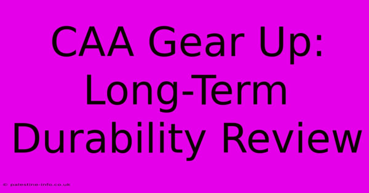 CAA Gear Up: Long-Term Durability Review