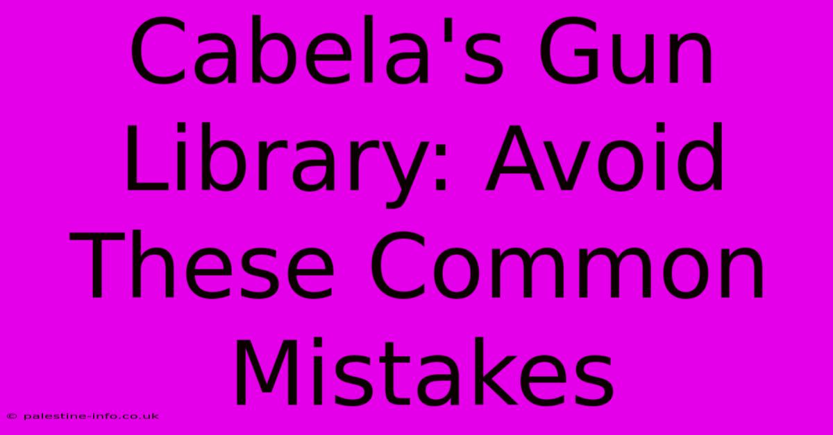 Cabela's Gun Library: Avoid These Common Mistakes