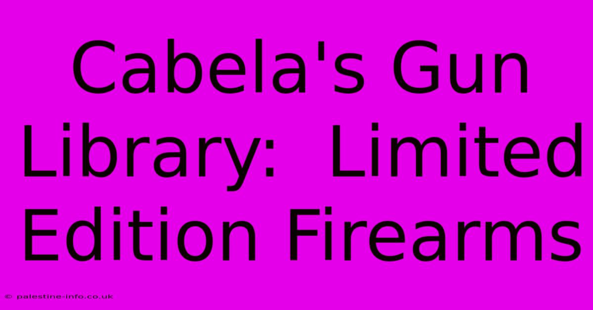 Cabela's Gun Library:  Limited Edition Firearms