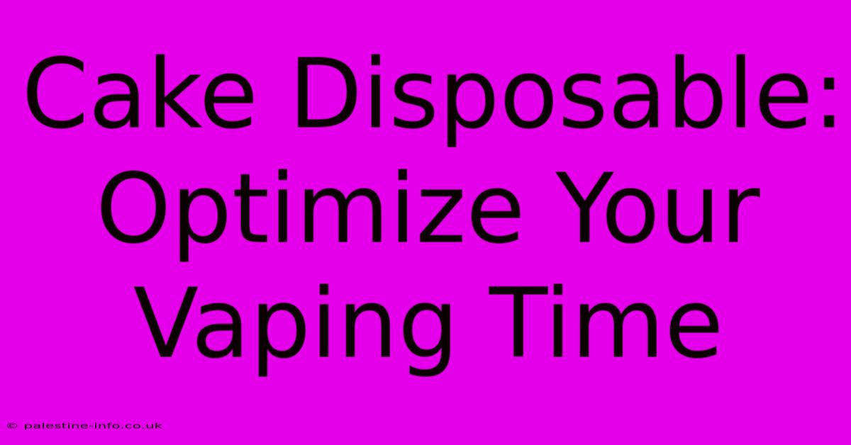 Cake Disposable:  Optimize Your Vaping Time